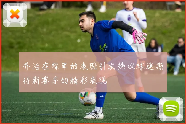 乔治在绿军的表现引发热议球迷期待新赛季的精彩表现