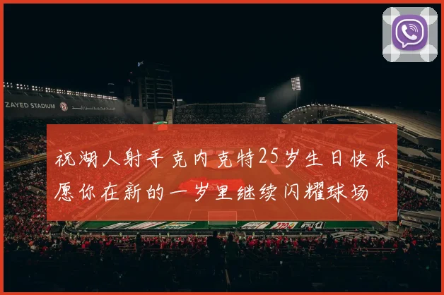 祝湖人射手克内克特25岁生日快乐愿你在新的一岁里继续闪耀球场